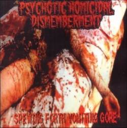 Psychotic Homicidal Dismemberment : Spewing Forth Vomiting Gore